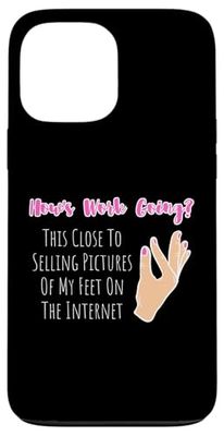 How's Work Going This Close To Selling Pictures Of My Feet Case for iPhone 13 Pro Max