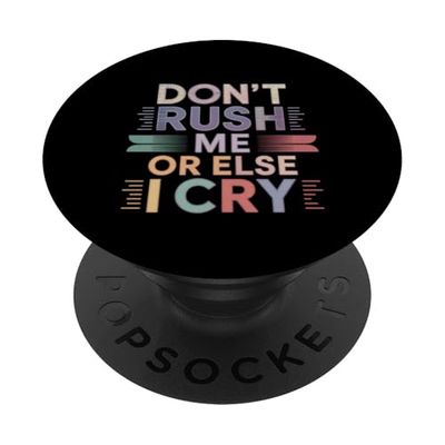 Don't Rush Me Or Else I Cry Ritmo lento sarcástico ----- PopSockets PopGrip Adhesivo
