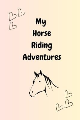 My Horse Riding Adventures: A journal to capture details about your riding lessons and adventures