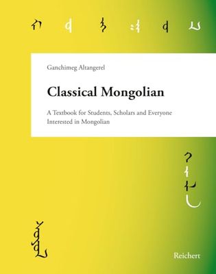 Classical Mongolian: A Textbook for Students, Scholars, and Everyone Interested in Mongolian