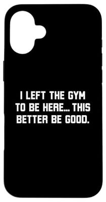 I Left The Gym To Be Here - Funny Antisocial Fitness Sarcasm Case for iPhone 16 Plus