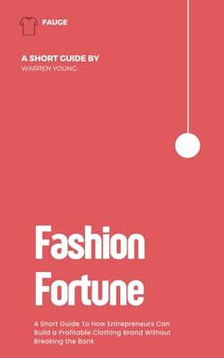 Fashion Fortune: A Short Guide To How Entrepreneurs Can Build a Profitable Clothing Brand Without Breaking the Bank