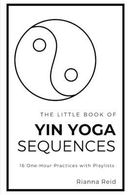 The Little Book of Yin Yoga Sequences: 16 One-Hour Practices with Playlists