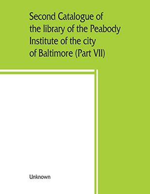 Second catalogue of the library of the Peabody Institute of the city of Baltimore, including the additions made since 1882 (Part VII) S-T