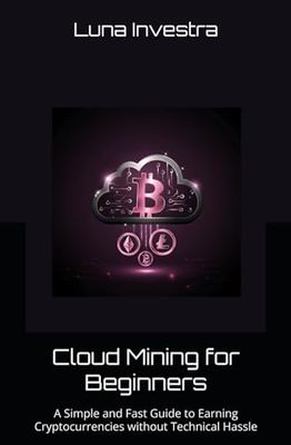 Cloud Mining for Beginners: A Simple and Fast Guide to Earning Cryptocurrencies without Technical Hassle