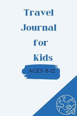 Travel Journal for Kids Ages: : 80+ Activities and Writing Prompts for Documenting Vacations, Travels and Trips