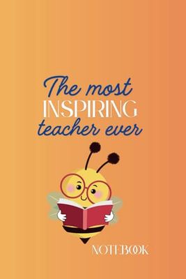 The Most Inspiring Teacher Ever Notebook: End of Term Teacher Gift