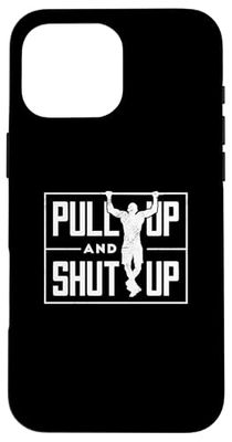 Pull Up And Shut Up - Funny Calisthenics Workout Case for iPhone 16 Pro Max