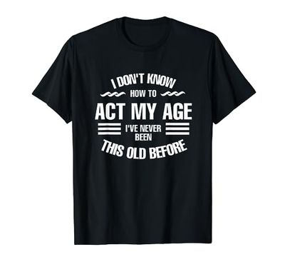 I don't know how to act my age, Fun, cool design. Maglietta