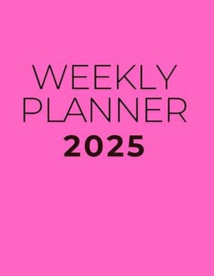 Weekly planner for 2025: Be Organized and Productive Every Day.