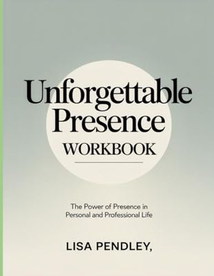 Unforgettable Presence Workbook: The Power of Presence in Personal and Professional Life