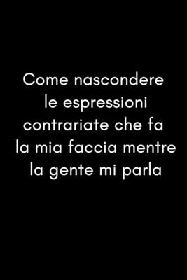 Come nascondere le espressioni contrariate che fa la mia faccia mentre la gente mi parla: Taccuino per appunti. Quaderno divertente per un collega, amico, amica. Umorismo da ufficio.