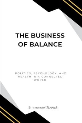 The Business of Balance, Politics, Psychology, and Health in a Connected World