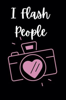 I Flash People: Funny Photographer Notebook | Photography Journal for Camera Lovers & Photographers | 6x9 College Ruled Vintage Camera Gift