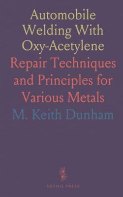 Automobile Welding With Oxy-Acetylene: Repair Techniques and Principles for Various Metals