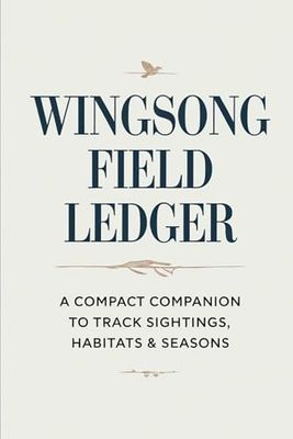 Wingsong Field Ledger: A Compact Companion to Track Sightings, Habitats & Seasons