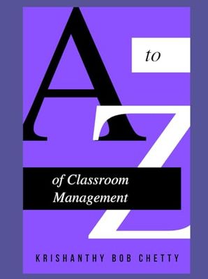 A to Z of Classroom Management: "Essential Strategies for Creating a Positive and Productive Learning Environment"