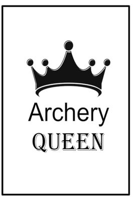 Archery Queen : Funny Novelty Archery Gift For Men or Women - Lined Journal or Notebook: An Atomic pulishers Notebook