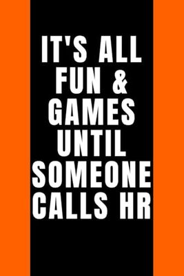 It's All Fun & Games Until Someone Calls HR: Lined notebook