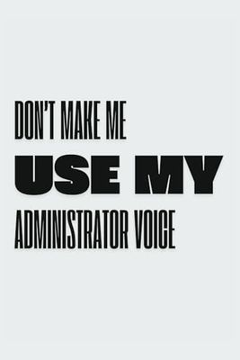 Don't make me use my administrator voice: Funny notebook cover | Funny office notebook | Administrator gifts | 120 pages | B&W | 6x9" | Blank-lined