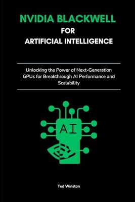 NVIDIA Blackwell for Artificial Intelligence: Unlocking the Power of Next-Generation GPUs for Breakthrough AI Performance and Scalability
