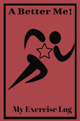 A Better Me! My Exercise Log: Workout and Fitness Record Tracker for Men and Women; Weight Lifting Log Book: Meal Planner, Weight Log