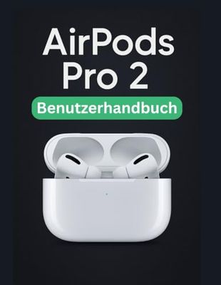 AirPods Pro 2 Benutzerhandbuch: Eine vereinfachte Schritt-für-Schritt-Anleitung mit Tipps zur Fehlerbehebung und Erläuterungen zu erweiterten Einstellungen