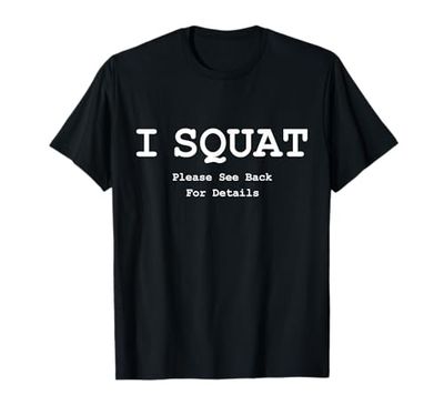 I Squat Please See Back For Details, I Squat T-Shirt