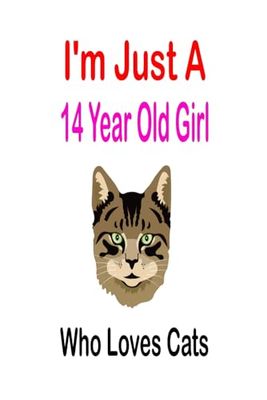 I'm Just A 14 Year Old Girl Who Loves Cats: Birthday Gift 14 Year Old Girl, Cats Gifts for Girls, Lined Notebook, 100 Pages, 6 x 9 inches