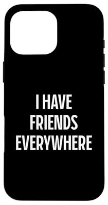 I Have Friends Everywhere Case for iPhone 16 Pro Max