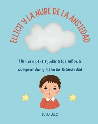 ELLIOT Y LA NUBE DE LA ANSIEDAD: Un libro para ayudar a los niños a Comprender y Manejar la Ansiedad