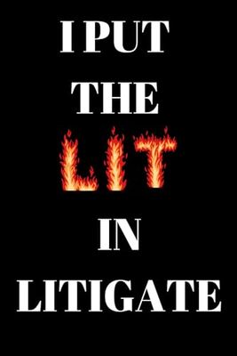 I Put The Lit In Litigate: Blank Lined Journal/Notebook Thank You Gift For Litigators, Lawyers, Attorneys, Paralegals, Legal Secretary, Other Law Firm Staff ,Future Lawyers And Law School Graduates