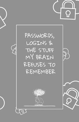 Passwords, Logins & The Stuff My Brain Refuses to Remember: Secure & Funny Password Organizer -Modern Gray Design for Easy Login Tracking