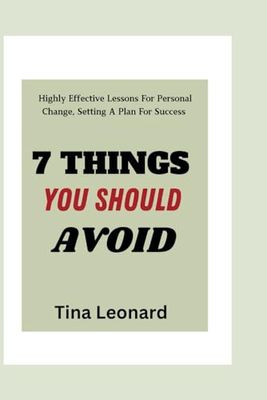 7 THINGS YOU SHOULD AVOID: Highly Effective Lessons For Personal Change Setting A Plan For Success