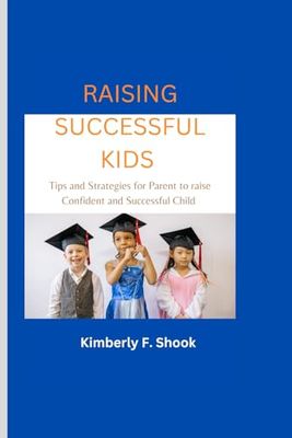 RAISING SUCCESSFUL KIDS: Tips and Strategies for Parent to raise Confident and Successful Child