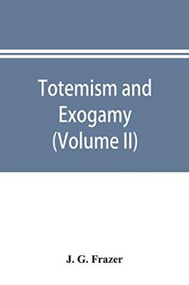 Totemism and exogamy, a treatise on certain early forms of superstition and society (Volume II)