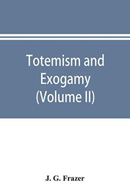 Totemism and exogamy, a treatise on certain early forms of superstition and society (Volume II)