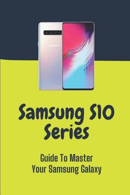 Samsung S10 Series: Guide To Master Your Samsung Galaxy