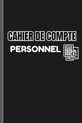 Cahier de Compte Personnel: Carnet De Gestion financière personnelle,Suivi des recettes et dépenses,Format A5 Avec 120 Pages.
