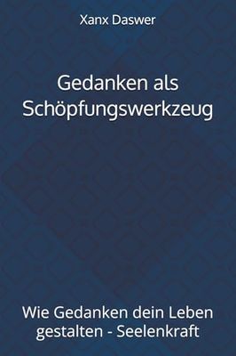 Gedanken als Schöpfungswerkzeug: Wie Gedanken dein Leben gestalten - Seelenkraft