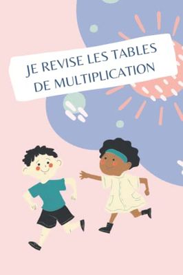 JE REVISE LES TABLES DE MULTIPLICATION: Les tables de multiplication enfin les retenir, Cahier de mathématiques pour ... les tables de multiplication de 0 à 10