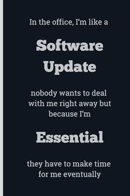 In the office, I'm like a Software Update nobody wants to deal with me right away but because I'm Essential they have to make time for me eventually - ... 6 x 9, gift for Co-workers and Colleagues