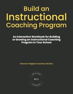 Build An Instructional Coaching Program: An Interactive Workbook for Building or Growing an Instructional Coaching Program in Your School