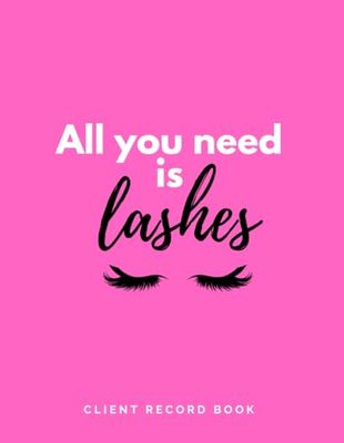 All you need is lashes, Client Record Book: Appointment Management System For Lash Technician, Lash Artist & Lash Stylist
