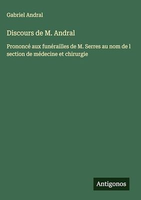 Discours de M. Andral: Prononcé aux funérailles de M. Serres au nom de l section de médecine et chirurgie