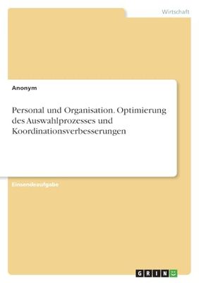 Personal und Organisation. Optimierung des Auswahlprozesses und Koordinationsverbesserungen