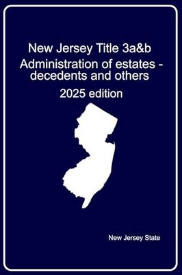 New Jersey Title 3a&b Administration of estates - decedents and others: 2025 edition