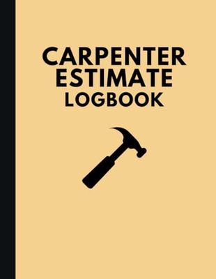 Carpenter Work Estimate Logbook: Keep Record of Contracts, Payments, and Project Details for Efficient Management