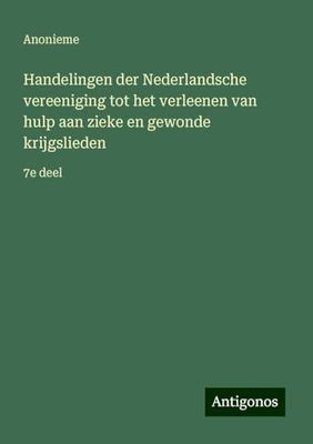 Handelingen der Nederlandsche vereeniging tot het verleenen van hulp aan zieke en gewonde krijgslieden: 7e deel
