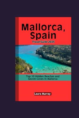Mallorca, Spain Travel Guide 2025: Top 10 Hidden Beaches and Secret Coves in Mallorca